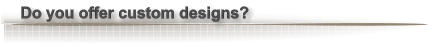 Do you offer custom designs?