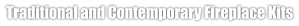 Traditional and Contemporary Fireplace Kits